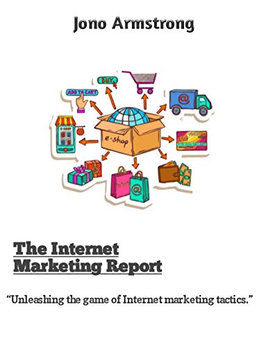  The Internet marketing Report.:  Unleashing the game of Internet marketing tactics.